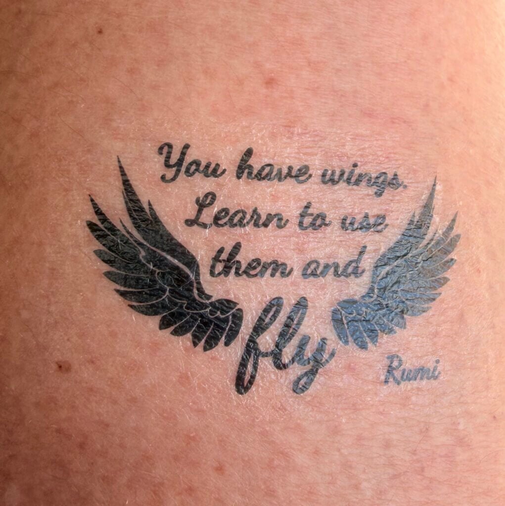 Tattoo that says:You have wings. Learn to use them and fly!